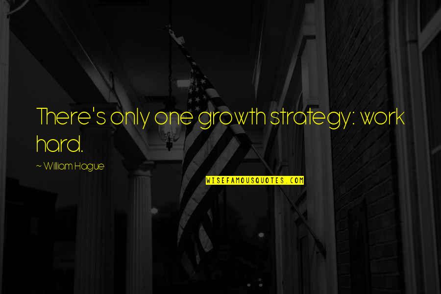 Strictly Ballroom Dancing Quotes By William Hague: There's only one growth strategy: work hard.