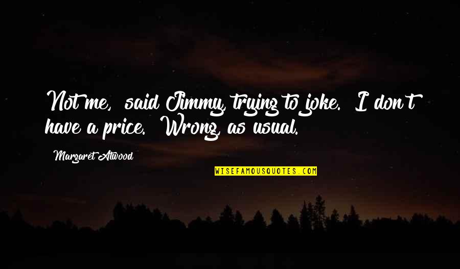 Strictly Come Dancing Quotes By Margaret Atwood: Not me," said Jimmy, trying to joke. "I