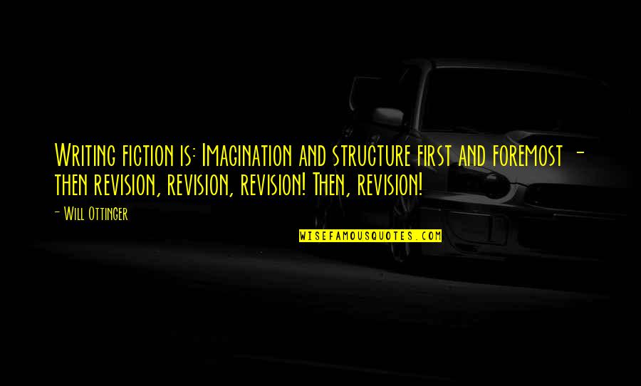 Strictly Come Dancing Quotes By Will Ottinger: Writing fiction is: Imagination and structure first and