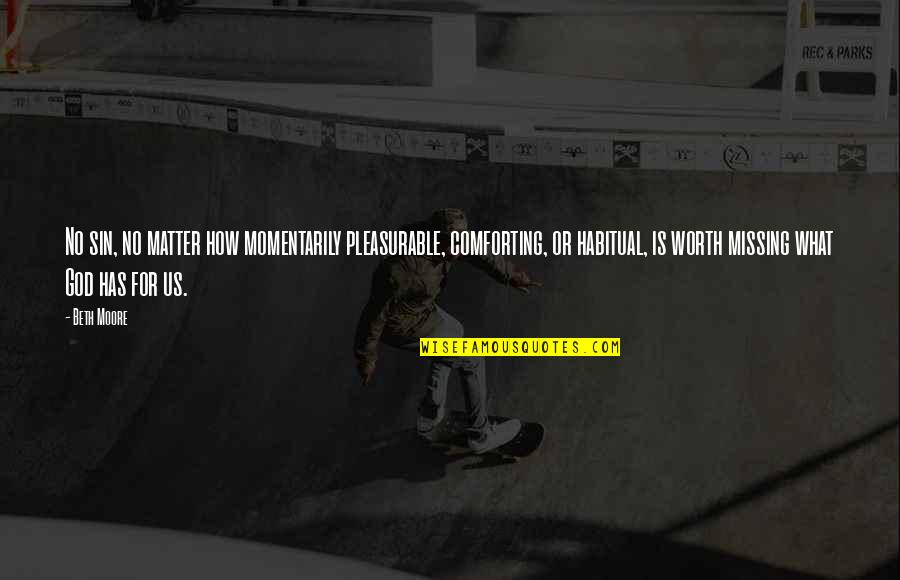 Strictly Judges Quotes By Beth Moore: No sin, no matter how momentarily pleasurable, comforting, Strictly Judges Quotes By Beth Moore: No sin, no matter how momentarily pleasurable, comforting,