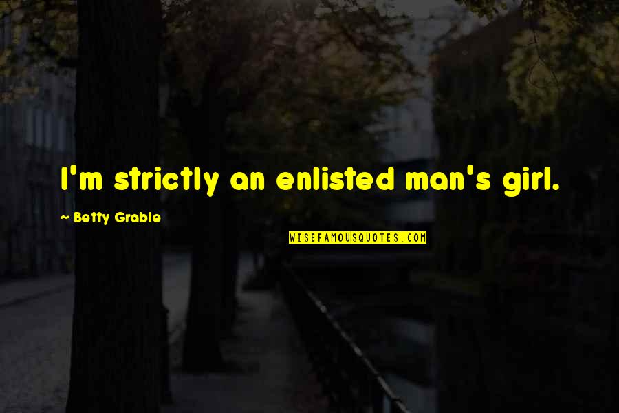 Strictly Quotes By Betty Grable: I'm strictly an enlisted man's girl.