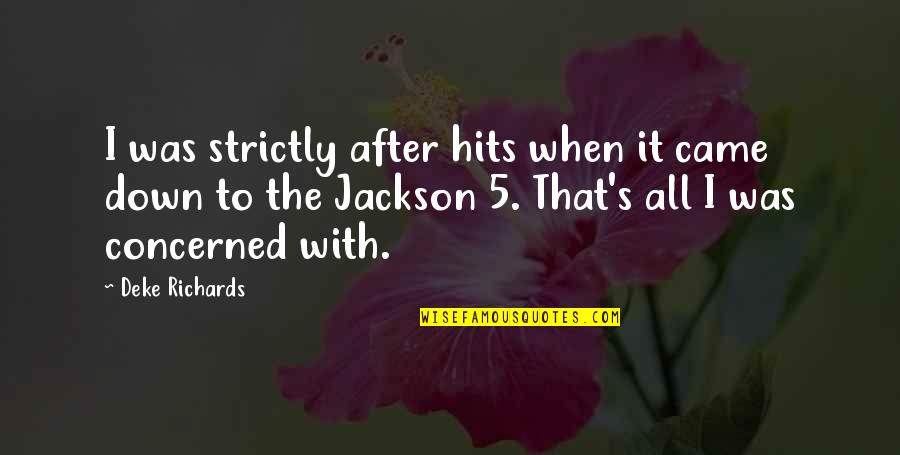 Strictly Quotes By Deke Richards: I was strictly after hits when it came Strictly Quotes By Deke Richards: I was strictly after hits when it came