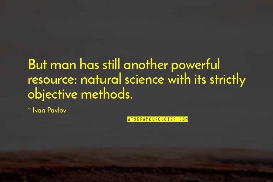 Strictly Quotes By Ivan Pavlov: But man has still another powerful resource: natural