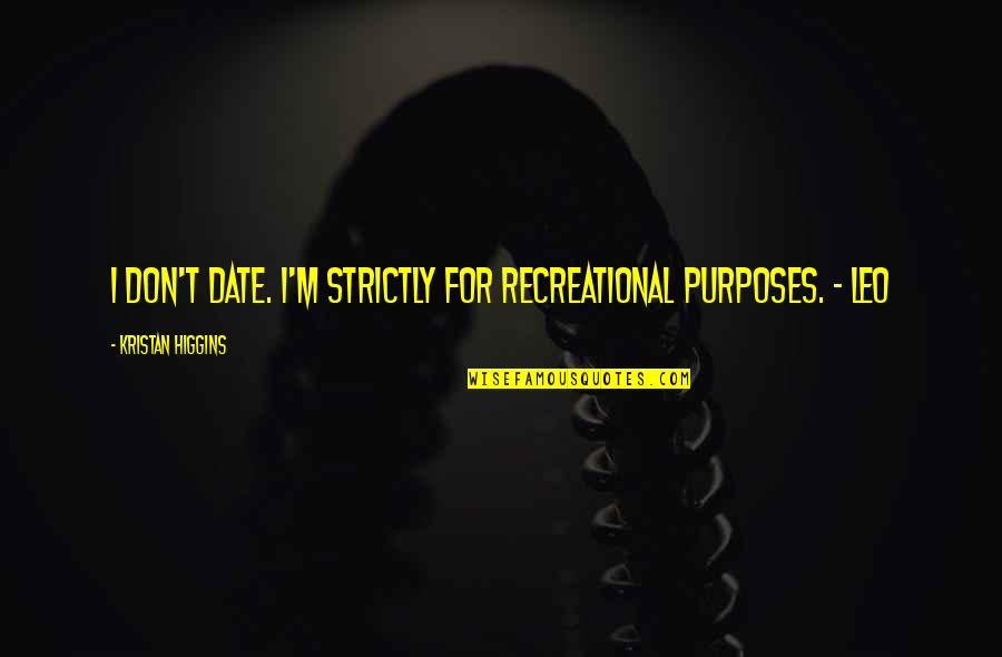 Strictly Quotes By Kristan Higgins: I don't date. I'm strictly for recreational purposes.