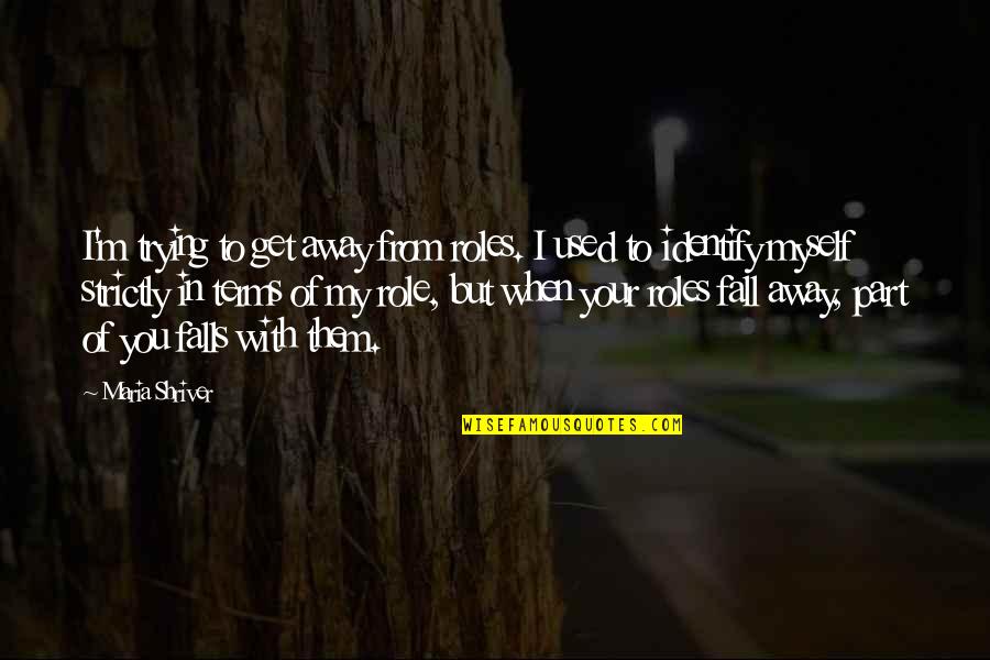 Strictly Quotes By Maria Shriver: I'm trying to get away from roles. I Strictly Quotes By Maria Shriver: I'm trying to get away from roles. I