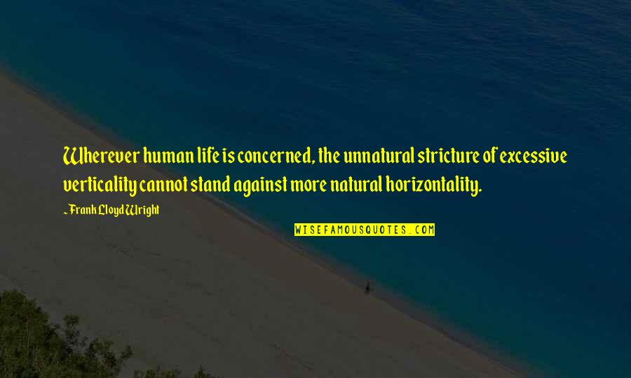 Stricture Quotes By Frank Lloyd Wright: Wherever human life is concerned, the unnatural stricture