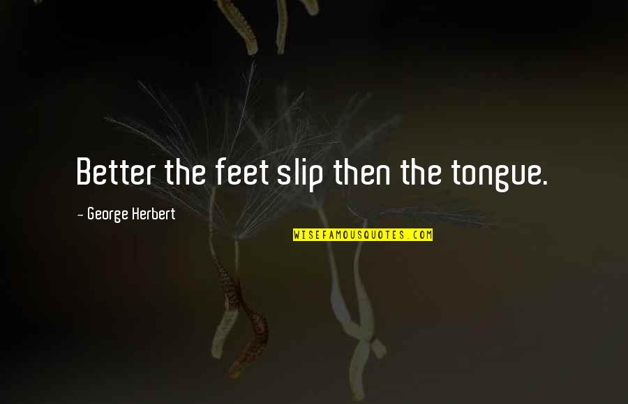 Stricture Quotes By George Herbert: Better the feet slip then the tongue.