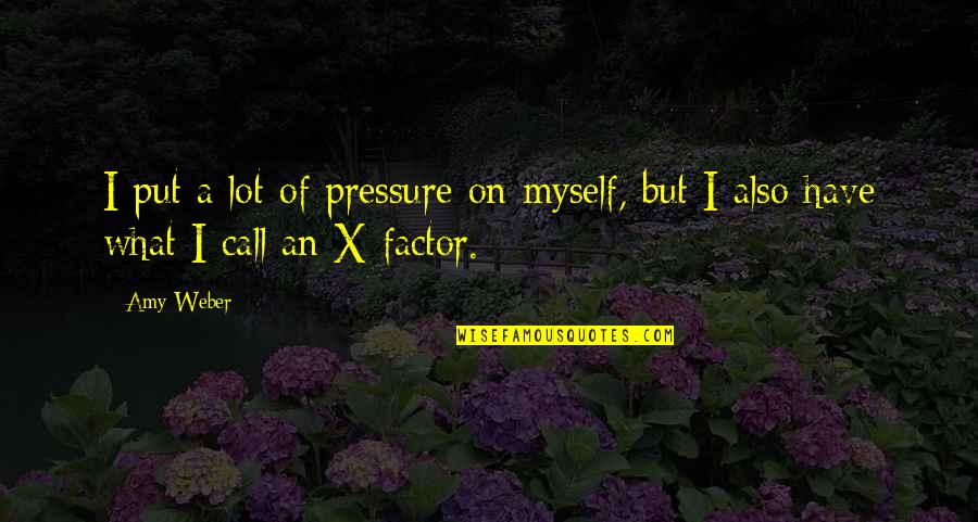Strictured Quotes By Amy Weber: I put a lot of pressure on myself,