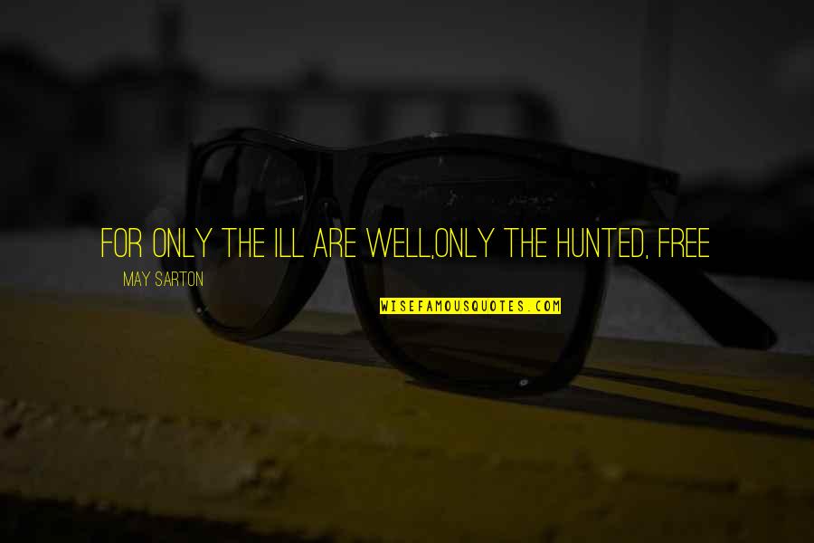 Strictured Quotes By May Sarton: For only the ill are well,Only the hunted,