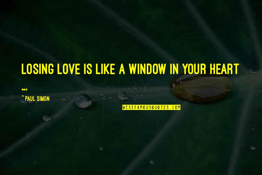 Strictured Quotes By Paul Simon: Losing love is like a window in your