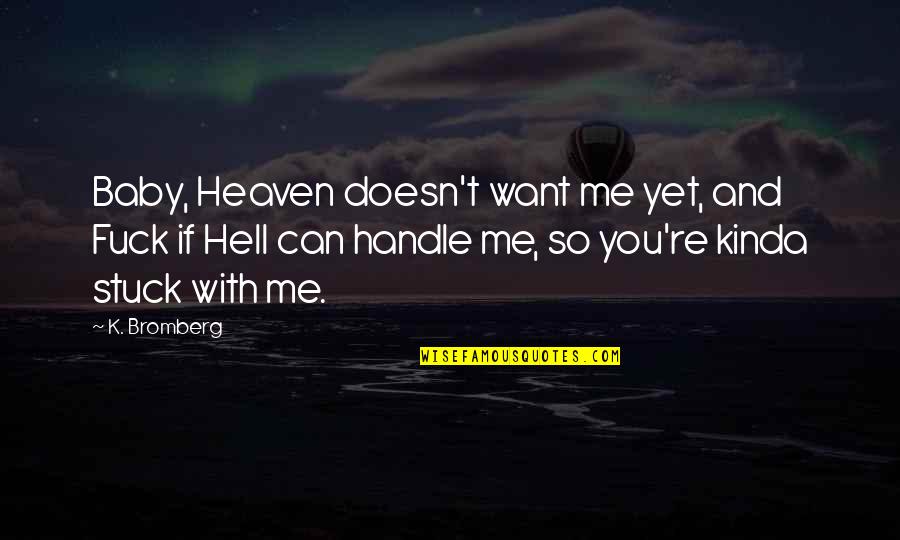 Strictureplasty Quotes By K. Bromberg: Baby, Heaven doesn't want me yet, and Fuck Strictureplasty Quotes By K. Bromberg: Baby, Heaven doesn't want me yet, and Fuck
