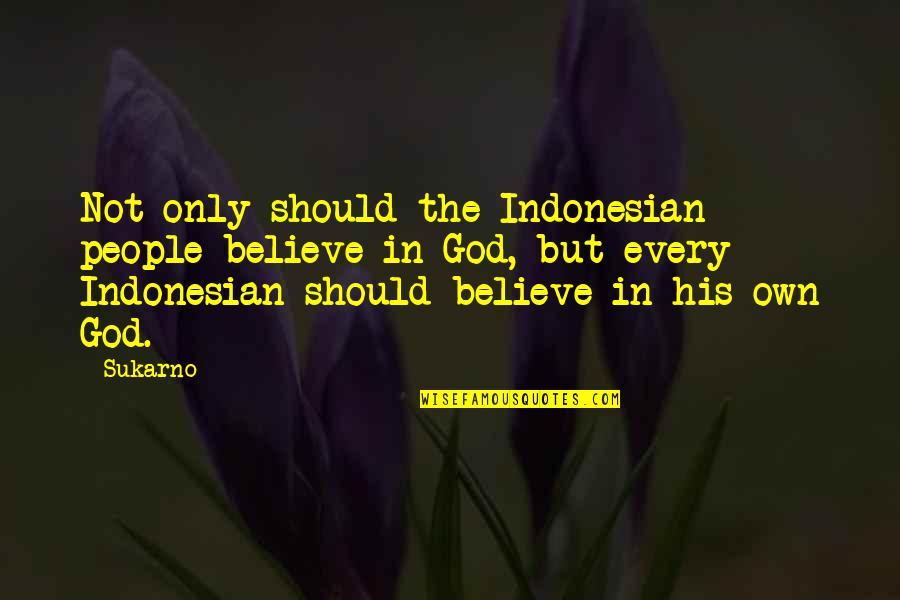 Strictureplasty Quotes By Sukarno: Not only should the Indonesian people believe in