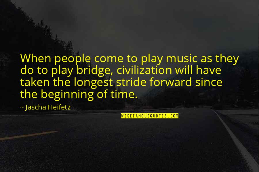 Stride Quotes By Jascha Heifetz: When people come to play music as they