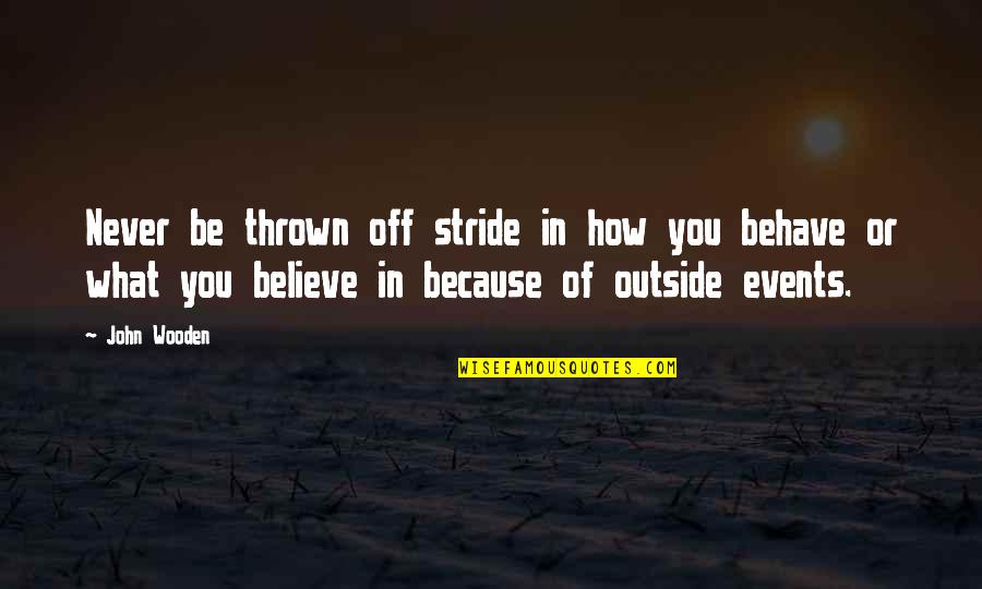 Stride Quotes By John Wooden: Never be thrown off stride in how you