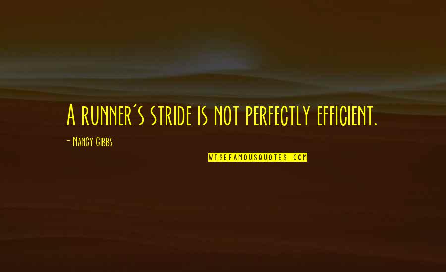 Stride Quotes By Nancy Gibbs: A runner's stride is not perfectly efficient. Stride Quotes By Nancy Gibbs: A runner's stride is not perfectly efficient.