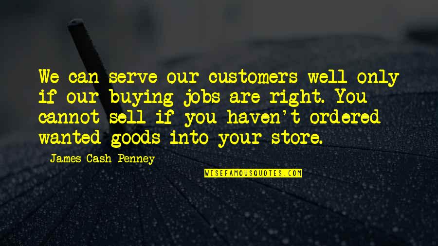 Stridency Synonym Quotes By James Cash Penney: We can serve our customers well only if