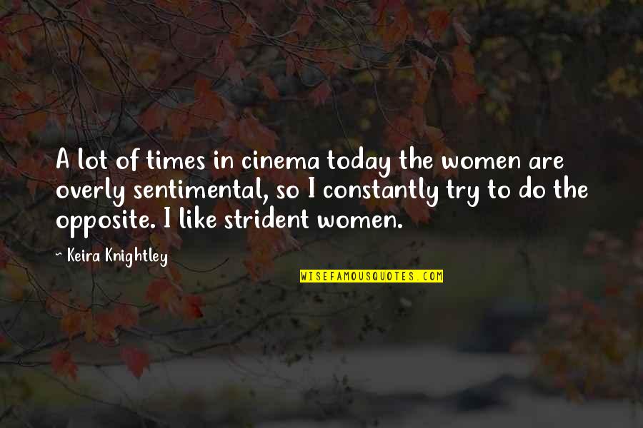 Strident Quotes By Keira Knightley: A lot of times in cinema today the