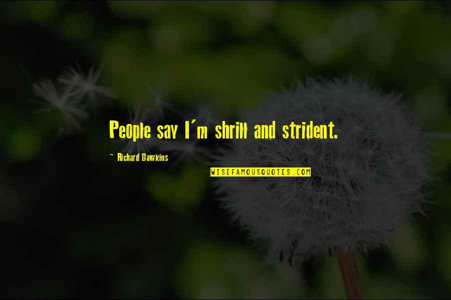 Strident Quotes By Richard Dawkins: People say I'm shrill and strident.