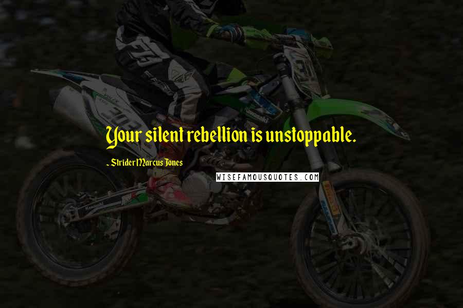 Strider Marcus Jones quotes: Your silent rebellion is unstoppable.