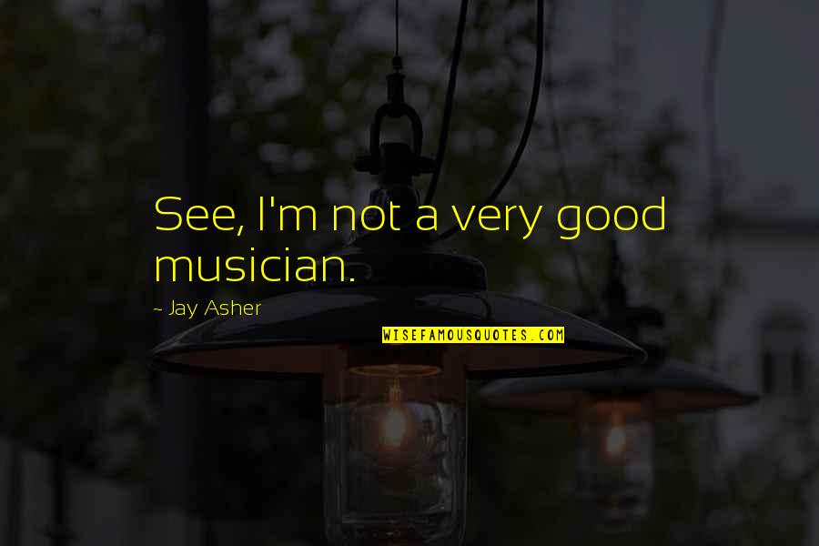 Striders Layton Quotes By Jay Asher: See, I'm not a very good musician. Striders Layton Quotes By Jay Asher: See, I'm not a very good musician.