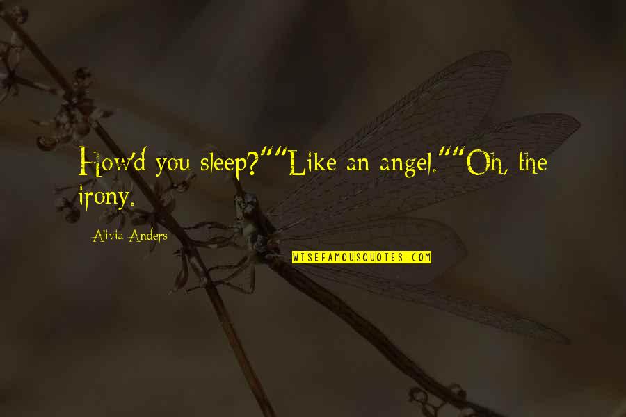 Stridey Quotes By Alivia Anders: How'd you sleep?""Like an angel.""Oh, the irony.