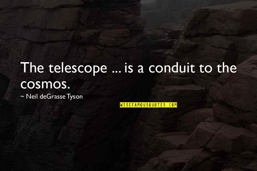 Stridey Quotes By Neil DeGrasse Tyson: The telescope ... is a conduit to the