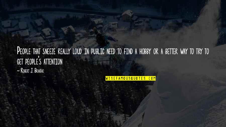Stridulations Quotes By Robert J. Braathe: People that sneeze really loud in public need Stridulations Quotes By Robert J. Braathe: People that sneeze really loud in public need