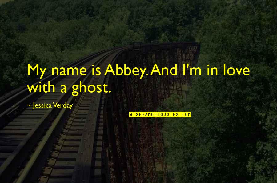 Striebels Quotes By Jessica Verday: My name is Abbey. And I'm in love Striebels Quotes By Jessica Verday: My name is Abbey. And I'm in love