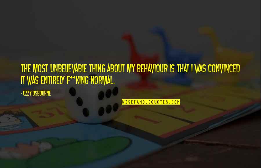 Striebig Quotes By Ozzy Osbourne: The most unbelievable thing about my behaviour is
