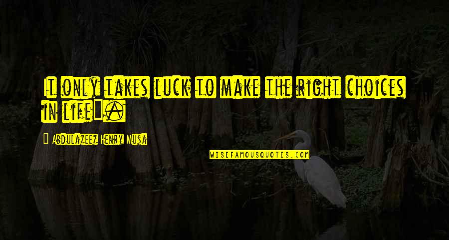 Striedels Fine Quotes By Abdulazeez Henry Musa: It only takes luck to make the right Striedels Fine Quotes By Abdulazeez Henry Musa: It only takes luck to make the right