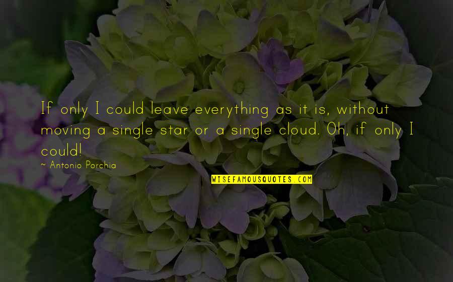 Striedels Fine Quotes By Antonio Porchia: If only I could leave everything as it Striedels Fine Quotes By Antonio Porchia: If only I could leave everything as it