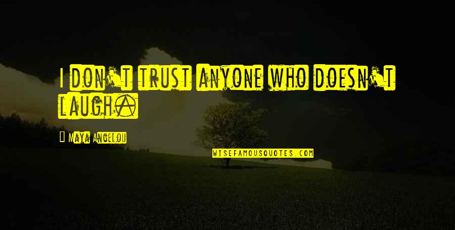 Striedels Fine Quotes By Maya Angelou: I don't trust anyone who doesn't laugh. Striedels Fine Quotes By Maya Angelou: I don't trust anyone who doesn't laugh.
