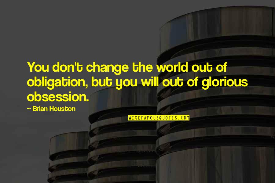 Striegel Sherdog Quotes By Brian Houston: You don't change the world out of obligation,