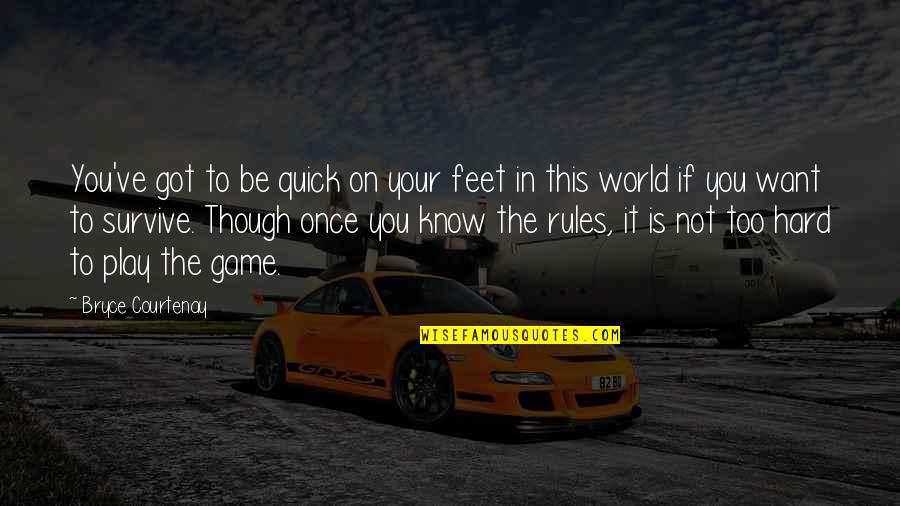 Striegel Sherdog Quotes By Bryce Courtenay: You've got to be quick on your feet Striegel Sherdog Quotes By Bryce Courtenay: You've got to be quick on your feet