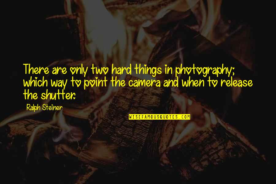 Striegel Steven Quotes By Ralph Steiner: There are only two hard things in photography; Striegel Steven Quotes By Ralph Steiner: There are only two hard things in photography;
