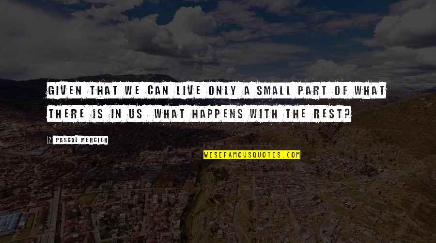 Striegler And Associates Quotes By Pascal Mercier: Given that we can live only a small Striegler And Associates Quotes By Pascal Mercier: Given that we can live only a small