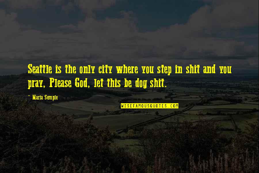 Striemen Quotes By Maria Semple: Seattle is the only city where you step Striemen Quotes By Maria Semple: Seattle is the only city where you step