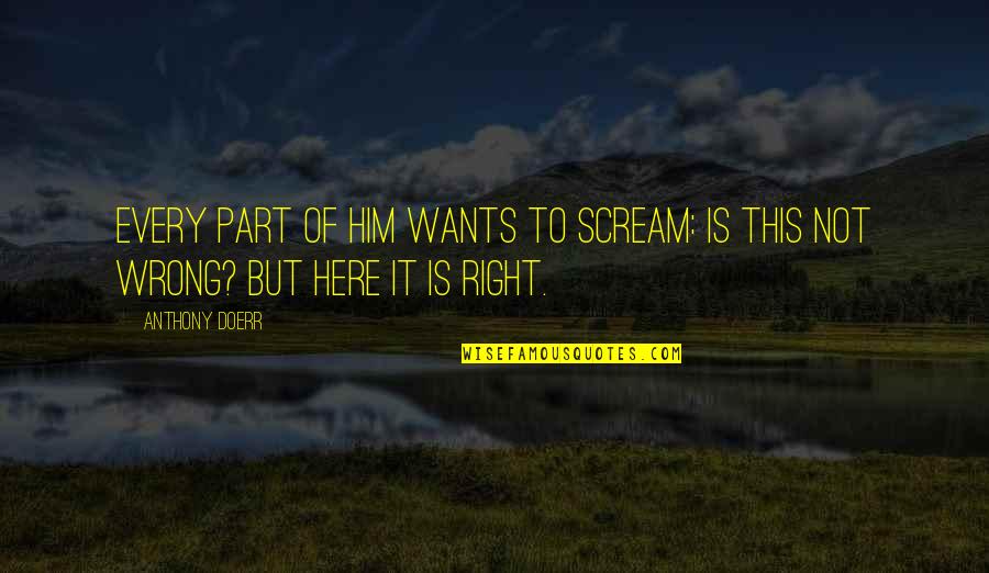 Strienfeld Quotes By Anthony Doerr: Every part of him wants to scream: is