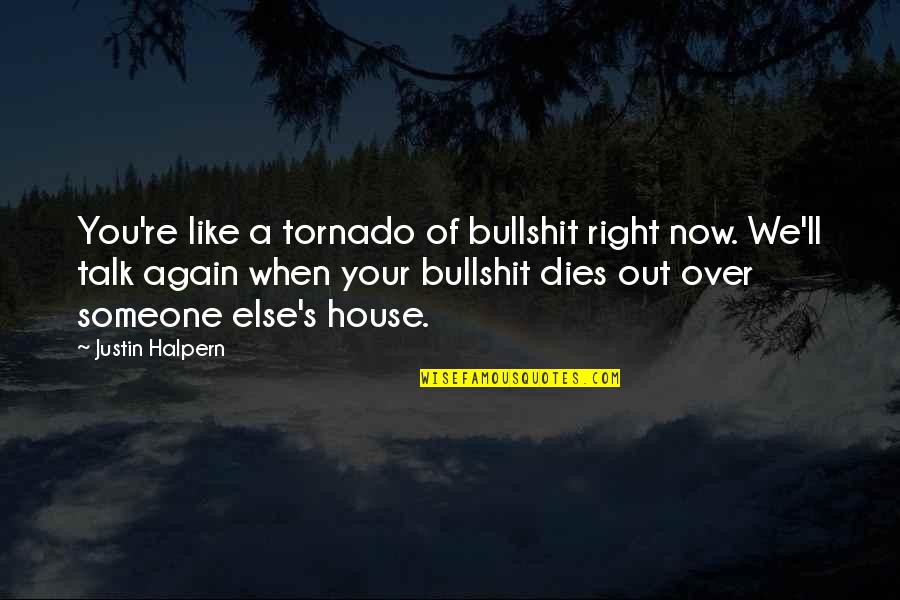 Strietmann Biscuit Quotes By Justin Halpern: You're like a tornado of bullshit right now. Strietmann Biscuit Quotes By Justin Halpern: You're like a tornado of bullshit right now.