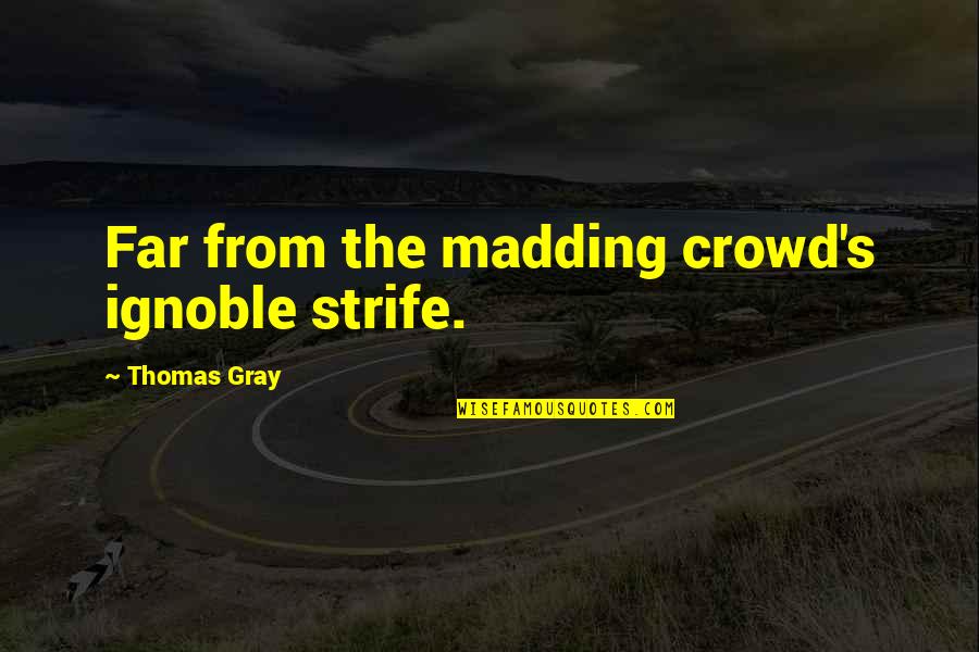 Strife Best Quotes By Thomas Gray: Far from the madding crowd's ignoble strife.