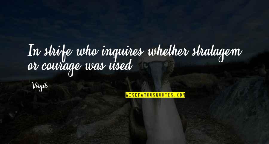 Strife Best Quotes By Virgil: In strife who inquires whether stratagem or courage