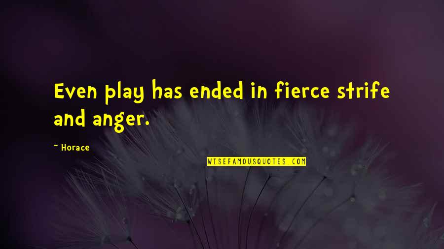 Strife Play Quotes By Horace: Even play has ended in fierce strife and