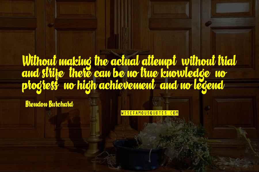 Strife Quotes By Brendon Burchard: Without making the actual attempt, without trial and Strife Quotes By Brendon Burchard: Without making the actual attempt, without trial and