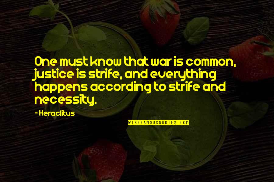 Strife Quotes By Heraclitus: One must know that war is common, justice Strife Quotes By Heraclitus: One must know that war is common, justice