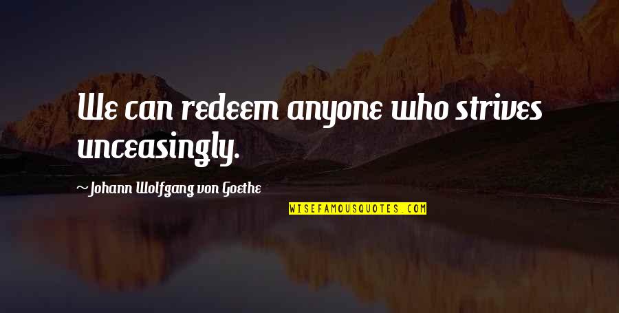 Strife Quotes By Johann Wolfgang Von Goethe: We can redeem anyone who strives unceasingly. Strife Quotes By Johann Wolfgang Von Goethe: We can redeem anyone who strives unceasingly.