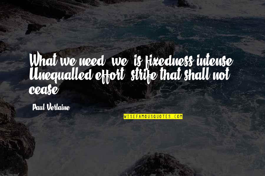 Strife Quotes By Paul Verlaine: What we need, we, is fixedness intense, Unequalled Strife Quotes By Paul Verlaine: What we need, we, is fixedness intense, Unequalled