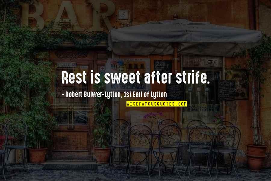 Strife Quotes By Robert Bulwer-Lytton, 1st Earl Of Lytton: Rest is sweet after strife. Strife Quotes By Robert Bulwer-Lytton, 1st Earl Of Lytton: Rest is sweet after strife.