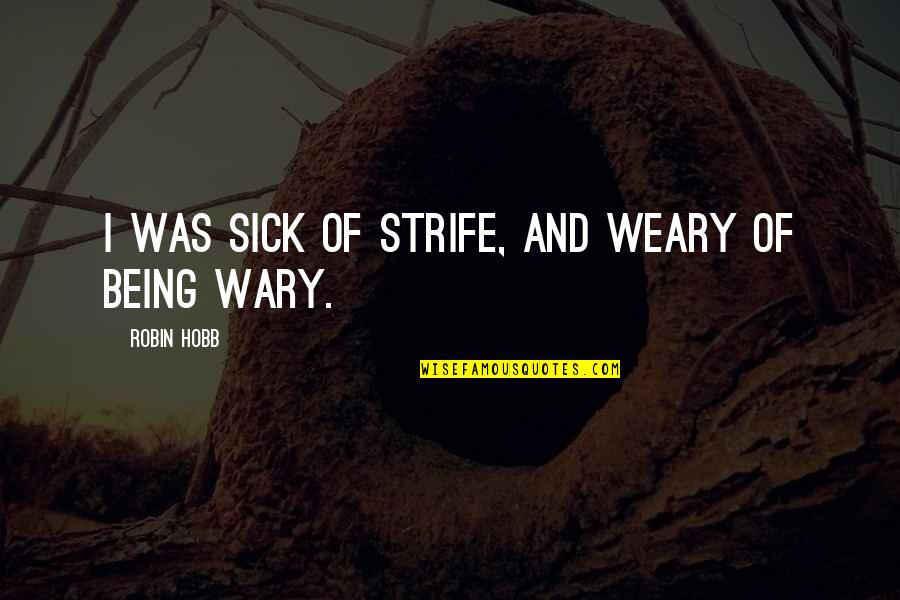 Strife Quotes By Robin Hobb: I was sick of strife, and weary of Strife Quotes By Robin Hobb: I was sick of strife, and weary of