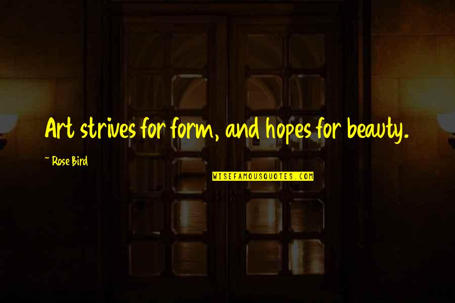 Strife Quotes By Rose Bird: Art strives for form, and hopes for beauty. Strife Quotes By Rose Bird: Art strives for form, and hopes for beauty.