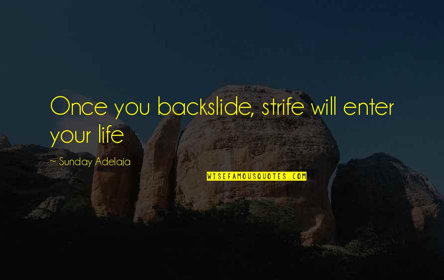 Strife Quotes By Sunday Adelaja: Once you backslide, strife will enter your life Strife Quotes By Sunday Adelaja: Once you backslide, strife will enter your life